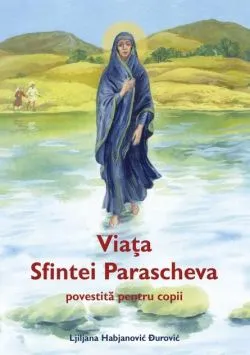 Viața Sfintei Parascheva, povestită pentru copii de Ljiljana Habjanovic durovic