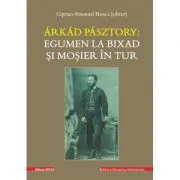 Arkad Pasztory. Egumen la Bixad si mosier in tur. Documente de Editor Ciprian-Emanuel Honca