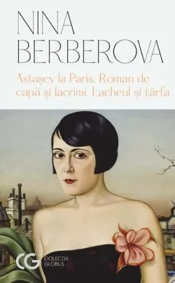 Astașev la Paris • Roman de capă și lacrimi • Lacheul și târfa de Nina Berberova
