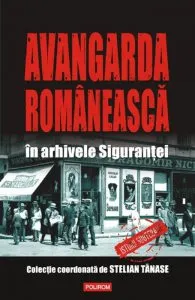 Avangarda romaneasca in arhivele Sigurantei de Stelian Tanase