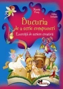 Bucuria de a scrie compuneri. Exercitii de scriere creativa. Ed.2016 de Marcela Penes