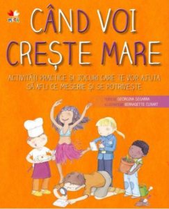 Cand voi creste mare. Activitati practice si jocuri care te vor ajuta sa afli ce meserie ti se potriveste