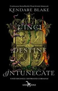 Cinci destine intunecate. Uniti reginele, distrugeti coroana! de Kendare Blake