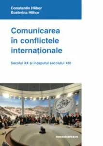Comunicarea in conflictele internationale. Secolul XX si inceputul secolului XXI de Constantin Hlihor