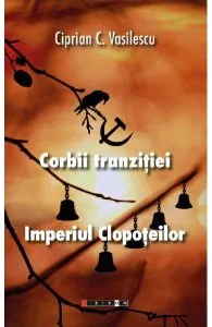 Corbii tranzitiei. Imperiul clopoteilor de Ciprian C. Vasilescu