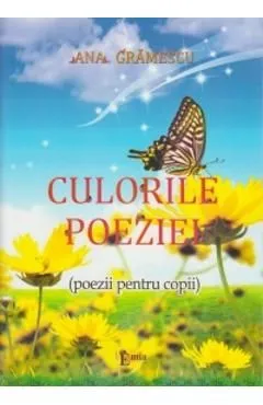 Culorile Poeziei (poezii Pentru Copii) de Ana Gramescu