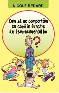 Cum să ne comportăm cu copiii în funcție de temperamentul lor? de Nicole Bedard