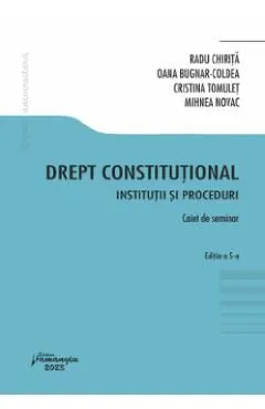 Drept constitutional. Institutii si proceduri Ed.5- Caiet de seminar de Radu Chirita