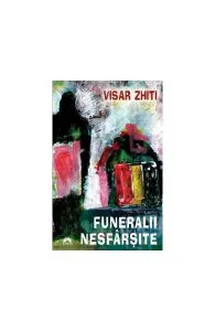 Funeralii nesfârşite de Visar Zhiti