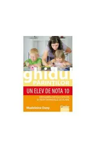 Ghidul părinţilor. Un elev de nota 10 de Madeleine Deny