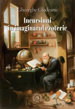 Incursiuni în imaginarul ezoteric de Gheorghe Glodeanu