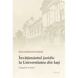 Invatamantul juridic la Universitatea din Iasi. Fragmente de istorie de Dan Constantin Mata