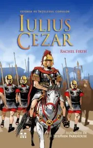Iulius Cezar. Istoria pe intelesul copiilor de Rachel Firth