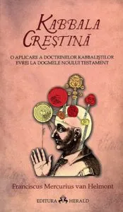 Kabbala Crestina. O aplicare a doctrinelor kabbalistilor evrei la dogmele Noului Testament