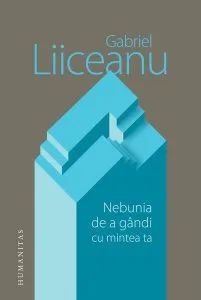Nebunia de a gândi cu mintea ta de Gabriel Liiceanu