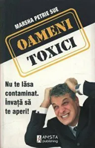 Oameni toxici. Nu te lasa contaminat. Invata sa te aperi! de Marsha Petrie Sue