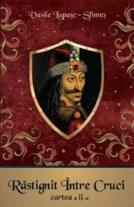 Rastignit intre Cruci. Cartea 2 de Vasile Lupasc-Sfintes