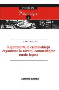 Reprezentarile criminalitatii organizate la nivelul comunitatilor rurale iesene de Claudiu Stan