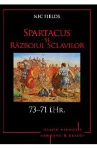 Spartacus si Razboiul Sclavilor. 73-71 i.Hr. de Nic Fields