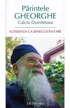 Suferinta ca binecuvantare de Parintele Gheorghe Calciu Dumitreasa