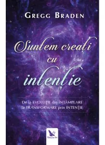 Suntem creati cu intentie de Gregg Braden