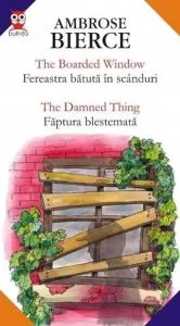 The Boarded Window / Fereastra Batuta In Scanduri; The Damned Thing / Faptura Blestemata de Ambrose Bierce