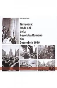 Timisoara: 30 de ani de la Revolutia Romana din Decembrie 1989 de Marcel Tolcea