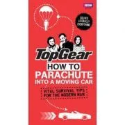 Top Gear. How to Parachute into a Moving Car. Vital Survival Tips for the Modern Man de Richard Porter