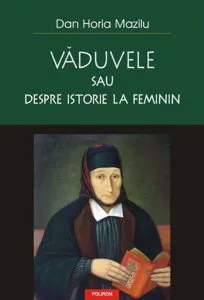 Vaduvele sau despre istorie la feminin de Dan Horia Mazilu