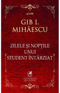 Zilele si noptile unui student intarziat de Gib I. Mihaescu