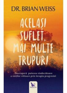 Acelasi suflet, mai multe trupuri. Descopera puterea vindecatoare a vietilor viitoare, prin terapia progresiei (editie revizuita)