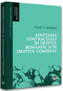 Adaptarea contractului în dreptul românesc și în dreptul comparat de Vlad Vasile Barbat