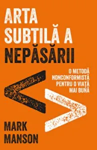 Arta subtila a nepasarii. O metoda nonconformista pentru o viata mai buna de Mark Manson