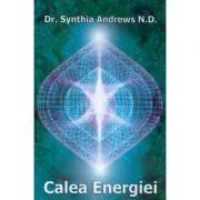 Calea energiei. Trezirea fortei interioare si extinderea constiintei individuale de Synthia Andrews