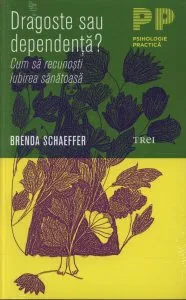 Dragoste sau dependenta. Cum sa recunosti iubirea sanatoasa. Editia 2012 de Brenda Schaeffer