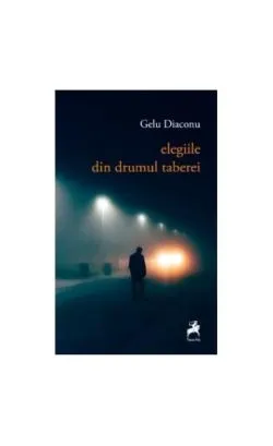 Elegiile Din Drumul Taberei de Gelu Diaconu