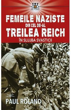 Femeile naziste din cel de-al Treilea Reich. In slujba Svasticii