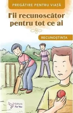 Fii recunoscator pentru tot ce ai. Recunostinta de Autor Anonim