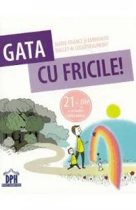Gata cu fricile! 21 de zile ca sa vindeci copilul interior de Marie-France Ballet de Coquereaumont