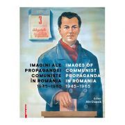 Imagini ale propagandei comuniste in Romania 1945–1965. Images of communist propaganda in Romania 1945–1965