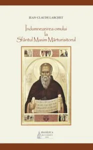 Indumnezeirea omului la Sfantul Maxim Marturisitorul de Jean-Claude Larchet