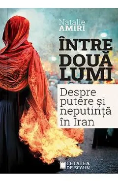 Intre doua lumi. Despre putere si neputinta in Iran de Natalie Amiri