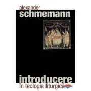 Introducere in teologia liturgica - pr. Alexander Schmemann de Alexander Schmemann