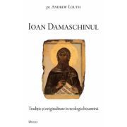 Ioan Damaschinul. Traditie si originalitate in teologia bizantina