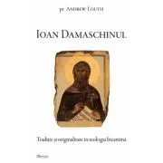 Ioan Damaschinul. Traditie si originalitate in teologia bizantina de Pr. Andrew Louth