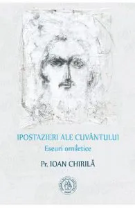 Ipostazieri ale cuvantului. Eseuri omiletice de Ioan Chirila