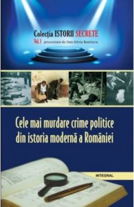 Istorii secrete Vol. 1: Cele mai murdare crime politice din istoria moderna a Romaniei