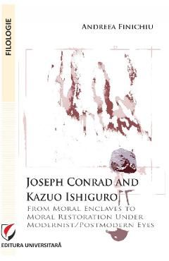 Joseph Conrad and Kazuo Ishiguro. From moral enclaves to moral restoration under modernist/postmodern eyes