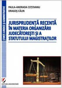Jurisprudenta recenta in materia organizarii judecatoresti si a statutului magistratilor de Dragos Calin
