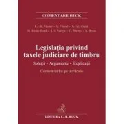 Legislatia privind taxele judiciare de timbru. Solutii. Argumente. Explicatii. Comentariu pe articole (Liviu Alexandru Viorel) de Liviu Alexandru Viorel